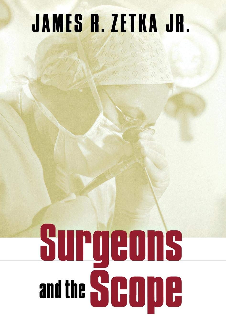 Surgeons and the Scope: Zetka, James R.: 9780801441592: History